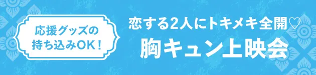 恋する2人にトキメキ全開❤️胸キュン上映会 応援グッズの持ち込みOK
